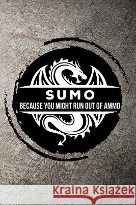 Sumo Because You Might Run Out of Ammo Max Sneed 9781720055099