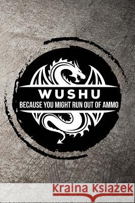 Wushu Because You Might Run Out of Ammo Max Sneed 9781720055143