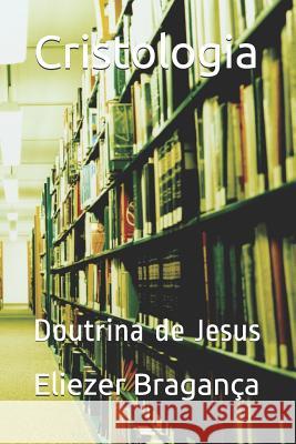 Cristologia: Doutrina de Jesus Bragan 9781720056034 Independently Published