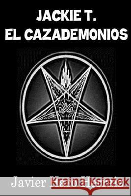 Jackie T. El Cazademonios Javier Haro Herraiz 9781720056270 Independently Published