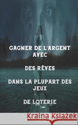 Gagner de l'Argent Avec Des Rêves Dans La Plupart Des Jeux de Loterie: Plus de 50 Rêves Et Chiffres Dufour, Evenson 9781720057123