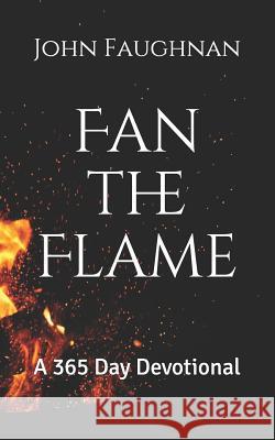 Fan the Flame: A 365 Day Devotional John J. Faughnan 9781720058618 Independently Published