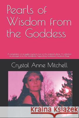 Pearls of Wisdom from the Goddess: A compilation of struggles trying to live on this material plane. A collection of passages from the Goddesses Suppo Mitchell, Crystal Anne 9781720059752