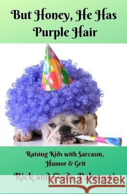 But Honey, He Has Purple Hair: Raising Kids with Sarcasm, Humor & Grit Rick and Cindy Palmacci 9781720060000