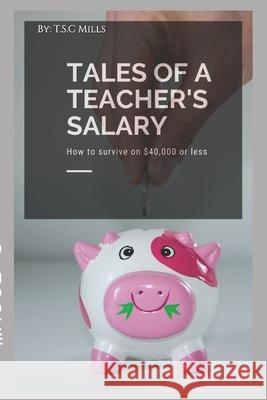 Tales of a Teacher's Salary T. S. C. Mills 9781720060994 Independently Published