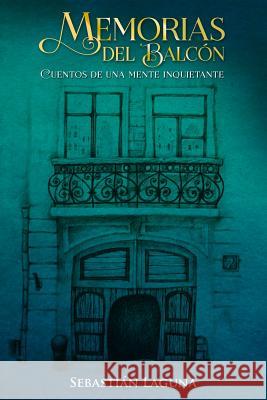 Memorias del Balcón: Cuentos de Una Mente Inquietante Silva Suarez, Daniel Enrique 9781720067948 Independently Published