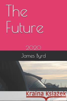 The Future: 2020 James Byrd 9781720068389