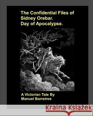 The Confidential Files of Sidney Orebar.Day of Apocalypse.: A Victorian Tale. Manuel Barreiros 9781720069423 Independently Published