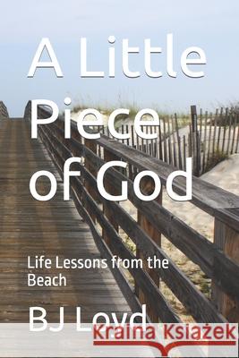A Little Piece of God: Life Lessons from the Beach Bj Loyd 9781720072010