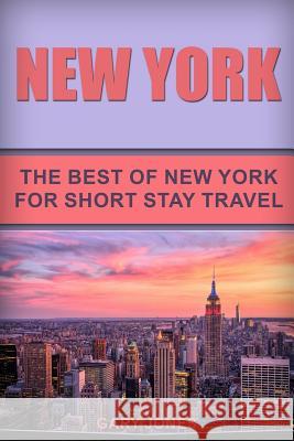 New York: The Best Of New York For Short Stay Travel Jones, Gary 9781720072539 Independently Published