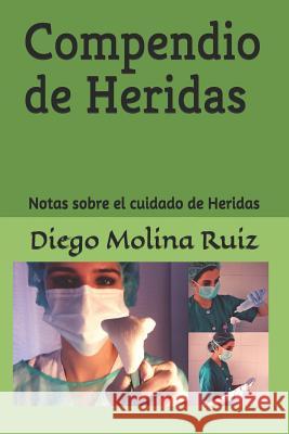 Compendio de Heridas: Notas Sobre El Cuidado de Heridas Molina Moreno Editores Diego Molin 9781720074250