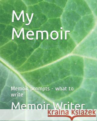 My Memoir: Memoir Prompts - What to Write Memoir Writer 9781720076841