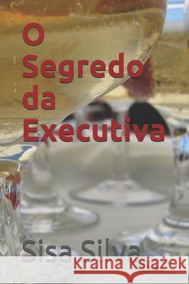 O Segredo da Executiva Silva, Sisa 9781720077596 Independently Published