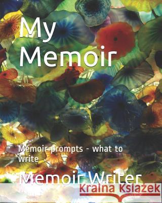 My Memoir: Memoir Prompts - What to Write Memoir Writer 9781720078555