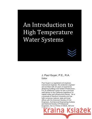 An Introduction to High Temperature Water Systems J. Paul Guyer 9781720080978