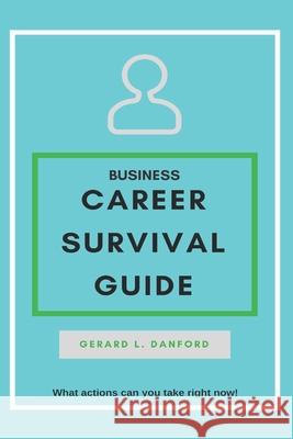 Business Career SURVIVAL GUIDE Danford, Gerard L. 9781720081180 Independently Published