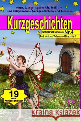 Kurzgeschichten für Kinder und Erwachsene Nr. 4: Lustige, spannende, fröhliche und entspannende Kurzgeschichten und Märchen! Otto, Mario 9781720081395