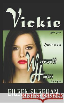Vickie: Doctor by Day. Werewolf Hunter by Night: Book Two of the Adventures of Vickie Anderson Eileen Sheehan Eileen F. Sheehan 9781720081524 Independently Published