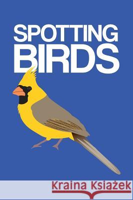 Spotting Birds: Bird Watching Log Cutiepie Logs 9781720081616 Independently Published