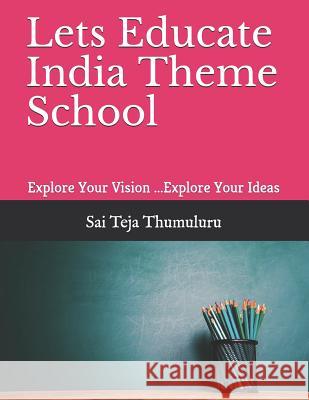 Lets Educate India Theme School: Explore Your Vision ...Explore Your Ideas Sai Teja Thumuluru 9781720090588 Independently Published