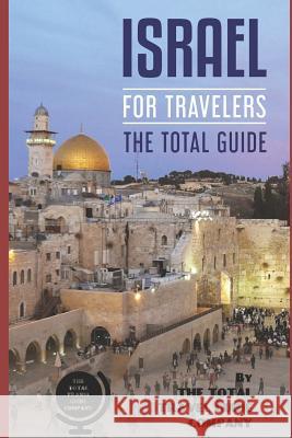 ISRAEL FOR TRAVELERS. The total guide: The comprehensive traveling guide for all your traveling needs. Guide Company, The Total Travel 9781720095750 Independently Published