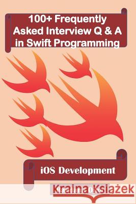 100+ Frequently Asked Interview Q & A in Swift Programming: IOS Development Bandana Ojha 9781720095781 Independently Published