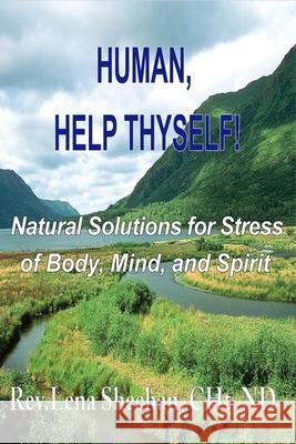 Human, Help Thyself: Natural Solutions for Stress of Body, Mind, and Spirit Eileen Sheehan Lena Sheehan 9781720096733 Independently Published