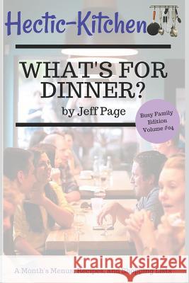 What's for Dinner?: Simple, Time-Saving, Budget-Friendly Meal Plans, Recipes, and Shopping Lists for an Entire Month Jeff Page 9781720097167 Independently Published