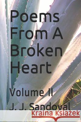 Poems from a Broken Heart: Volume II J. J. Sandoval 9781720100935 Independently Published