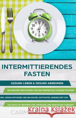 Intermittierendes Fasten: Gesund Leben & gesund abnehmen Die besten Methoden für ein perfektes Kurzzeitfasten Inkl. Heilfasten, Saftfasten, Krie Lorena, Carmen 9781720101727