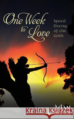One Week to Love: Speed Dating of the Gods Adam Carter 9781720102823 Independently Published