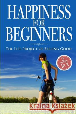 Happiness for beginners: 2 Manuscripts - The Life Project of Feeling Good Chloe S 9781720107101