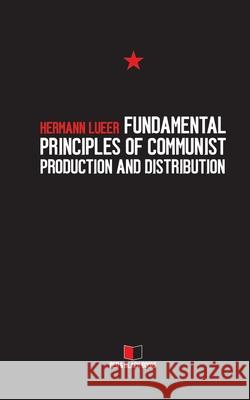 Fundamental Principles of Communist Production and Distribution Hermann Lueer 9781720114901 Independently Published