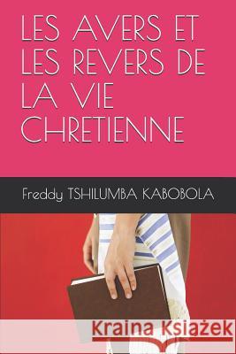 Les Avers Et Les Revers de la Vie Chretienne Freddy Tshilumb 9781720115564