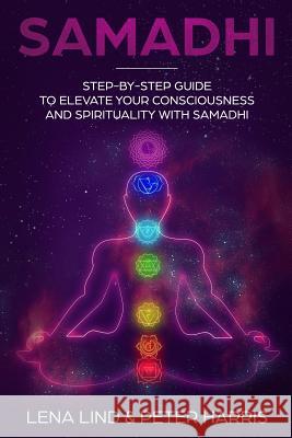 Samadhi: Step-By-Step Guide to Elevate Your Consciousness and Spirituality with Samadhi Peter Harris Lena Lind 9781720118893