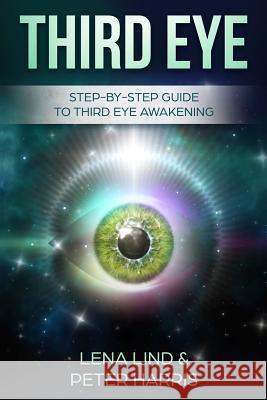 Third Eye: Step-By-Step Guide to Third Eye Awakening Peter Harris Lena Lind 9781720119548