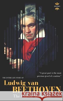 Ludwig Van Beethoven: The Entire Life Story of A Genius Composer Hour, The History 9781720122524