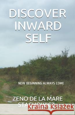 Discover Inward Self: New Beginning Always Come Zeno de la Mare Stachowicz 9781720126928 Independently Published