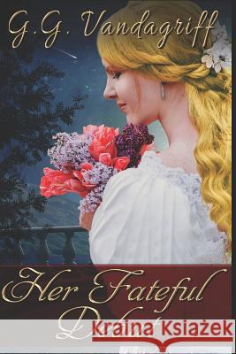 Her Fateful Debut: A Regency Romance G. G. Vandagriff 9781720128328 Independently Published