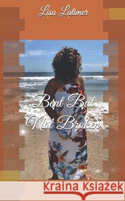 Bent but not Broken Latimer, Shannon L. 9781720129622