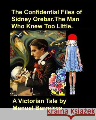 The Confidential Files of Sidney Orebar.The Man who Knew Too Little.: A Victorian Tale. Barreiros, Manuel 9781720133018 Independently Published