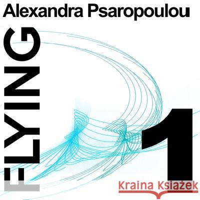 Flying 1 Alexandra Psaropoulou 9781720134244 Independently Published