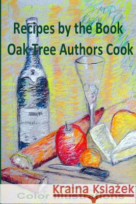 Recipes by the Book: Oak Tree Authors Cook - In Full Color Ilene Schneider Amy Bennett Holli Castillo 9781720148029 Independently Published