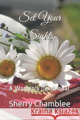 Set Your Sights: A Women's Devotional Sherry Chamblee 9781720154594 Independently Published