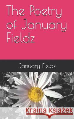 The Poetry of January Fieldz January Fieldz 9781720155126