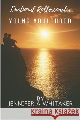 Emotional Rollercoaster: Young Adulthood Jennifer a Whitaker 9781720157373 Independently Published