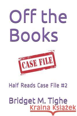 Off the Books: Half Reads Case File #2 Bridget M. Tighe 9781720160076 Independently Published