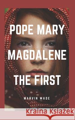 Pope Mary Magdalene The First Marvin Wade 9781720160212