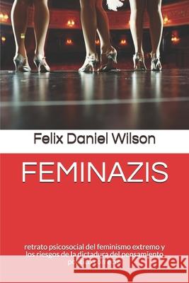 Feminazis: retrato psicosocial del feminismo extremo y los riesgos de la dictadura del pensamiento político correcto Lopez, Tamara 9781720161448 Independently Published