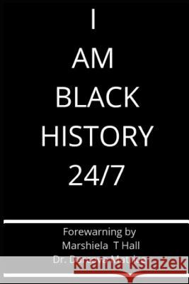 I Am Black History 24/7 Marshiela Hall Darcova Matrice Marshiela Hall 9781720161868